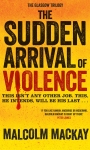 The Sudden Arrival of Violence: A Glasgow Underworld Novel 3