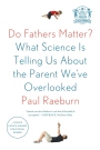 Do Fathers Matter? What Science Is Telling Us About the Parent We've Overlooked