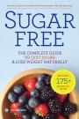 Sugar Free The Complete Guide to Quit Sugar and Lose Weight Naturally