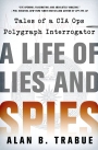 A Life of Lies and Spies Tales of a CIA Covert Ops Polygraph Interrogator