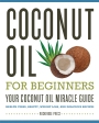 Coconut Oil for Beginners Your Coconut Oil Miracle Guide