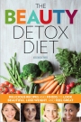 The Beauty Detox Diet Delicious Recipes and Foods to Look Beautiful, Lose Weight, and Feel Great