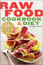 Raw Food Cookbook and Diet 75 Easy, Delicious and Flexible Recipes for a Raw Food Diet