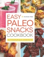 Easy Paleo Snacks Cookbook Over 125 Satisfying Recipes for a Healthy Paleo Diet