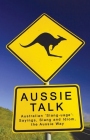 Aussie Talk Australian Slang-uage: Sayings, Slang and Idiom, the Aussie way (2nd Ed.)