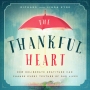 The Thankful Heart How Deliberate Gratitude Can Change Every Texture of Our Lives