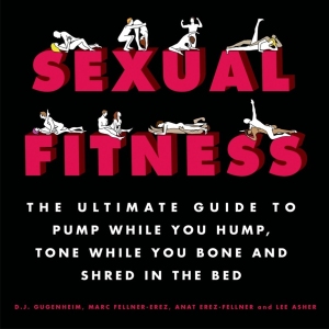 Sexual Fitness The Ultimate Guide to Pump While You Hump, Tone While You Bone and Shred in the Bed