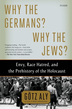 Why the Germans? Why the Jews? Envy, Race Hatred, and the Prehistory of the Holocaust