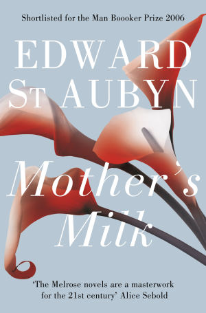 Mother's Milk: A Patrick Melrose Novel 4