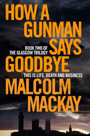 How a Gunman Says Goodbye: A Glasgow Underworld Novel 2