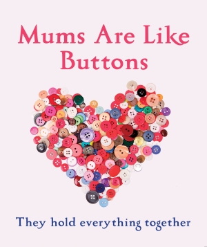 Mums Are Like Buttons They Hold Everything Together