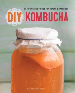 DIY Kombucha 60 Nourishing Tonics for Health and Happiness