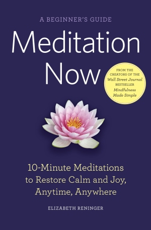 Meditation Now: A Beginner’s Guide 10-minute meditations to restore calm and joy, anytime, anywhere