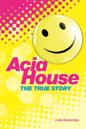 A State of Ecstasy The True Story of Britain’s Acid House Revolution