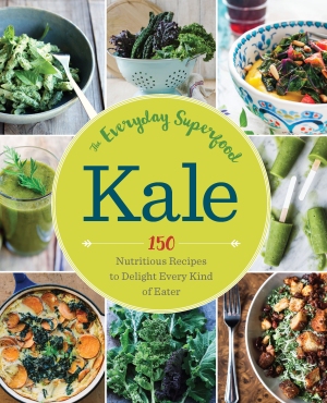 Kale The Everyday Superfood 150 Nutritious Recipes to Delight Every Kind of Eater