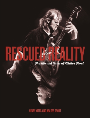 Rescued from Reality: The Life & Times of Walter Trout